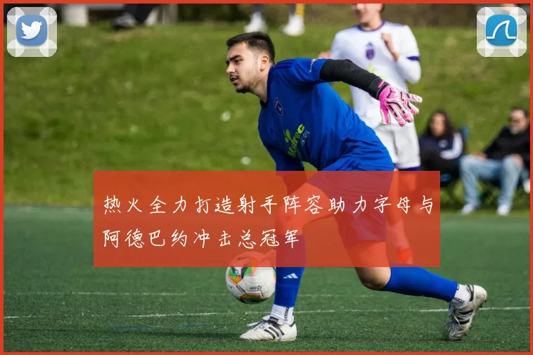 热火全力打造射手阵容助力字母与阿德巴约冲击总冠军
